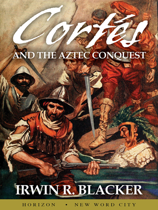 Title details for Cortés and the Aztec Conquest by Irwin R. Blacker - Available